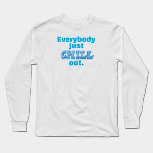 Everybody just CHILL out Long Sleeve T-Shirt